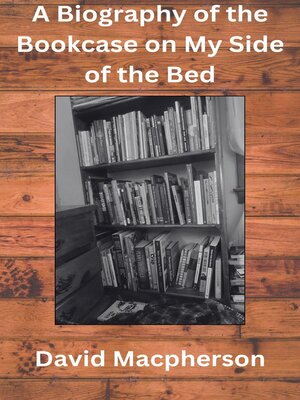 cover image of A Biography of the Bookcase on my Side of the Bed